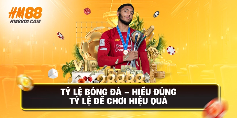 Tỷ lệ bóng đá hiểu đúng tỷ lệ để chơi hiệu quả